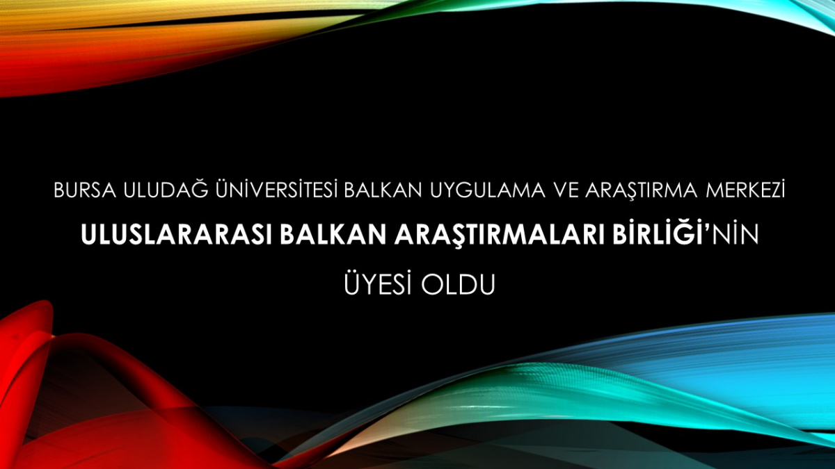  Bursa Uludağ Üniversitesi Balkan Uygulama ve Araştırma Merkezi Uluslararası Balkan Araştırmaları Birliği’nin Üyesi 