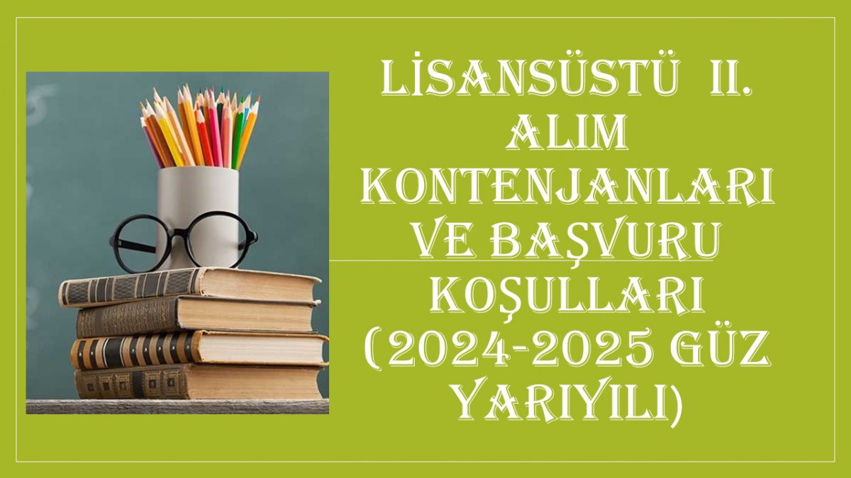  Lisansüstü II. Alım Kontenjanları ve Başvuru Koşulları (2024-2025 Güz Yarıyılı) 