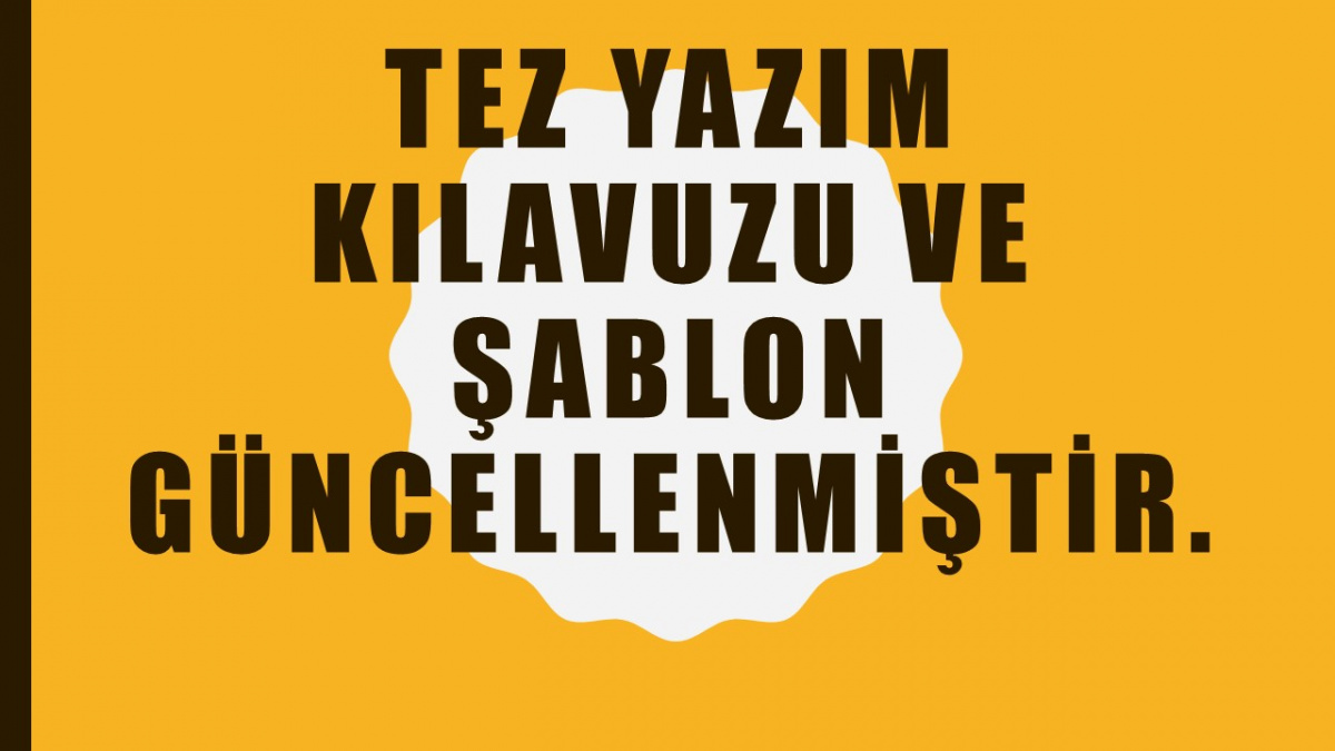 TEZ YAZIM KILAVUZU VE ŞABLON GÜNCELLENDİ.