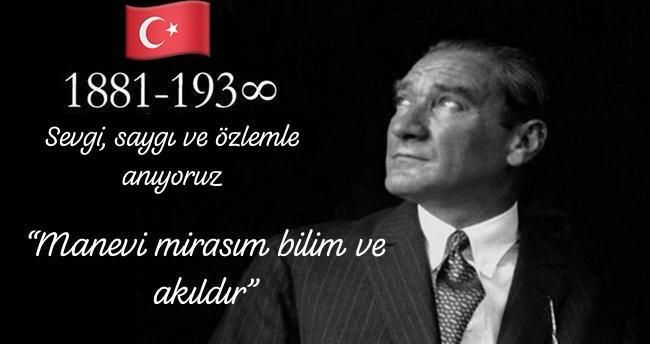  Ulu Önder Mustafa Kemal Atatürk' ü Saygı, Sevgi ve Özlemle Anıyoruz 